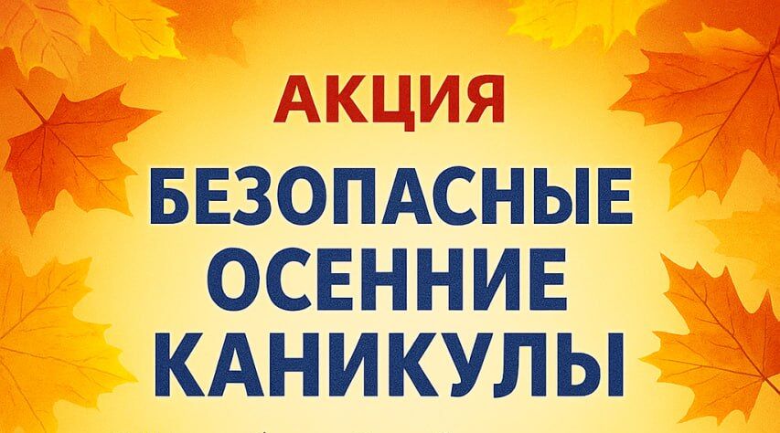 Акция «Безопасные осенние каникулы»